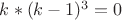 $k*(k-1)^3=0$