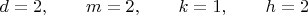 $d=2,\qquad m=2,\qquad k=1, \qquad h=2$