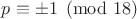 $p \equiv \pm 1 \pmod {18}$