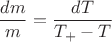 $$\[\frac{{dm}}{m} = \frac{{dT}}{{{T_ + } - T}}\]$$