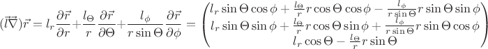 $$(\vec{l} \vec{\nabla}) \vec{r} = l_r \frac{\partial \vec{r}}{\partial r} + \frac{l_{\Theta}}{r} \frac{\partial \vec{r}}{\partial \Theta} + \frac{l_{\phi}}{r \sin{\Theta}} \frac{\partial \vec{r}}{\partial \phi} = \begin{pmatrix} l_r \sin{\Theta} \cos{\phi} + \frac{l_{\Theta}}{r} r \cos{\Theta} \cos{\phi} - \frac{l_{\phi}}{r \sin{\Theta}} r \sin{\Theta }\sin{\phi} \\ l_r \sin{\Theta} \sin{\phi} + \frac{l_{\Theta}}{r} r \cos{\Theta} \sin{\phi} + \frac{l_{\phi}}{r \sin{\Theta}} r \sin{\Theta} \cos{\phi} \\ l_r \cos{\Theta} - \frac{l_{\Theta}}{r} r \sin{\Theta}} \end{pmatrix} $$ $$(\vec{l} \vec{\nabla}) \vec{r} = l_r \frac{\partial \vec{r}}{\partial r} + \frac{l_{\Theta}}{r} \frac{\partial \vec{r}}{\partial \Theta} + \frac{l_{\phi}}{r \sin{\Theta}} \frac{\partial \vec{r}}{\partial \phi} = \begin{pmatrix} l_r \sin{\Theta} \cos{\phi} + \frac{l_{\Theta}}{r} r \cos{\Theta} \cos{\phi} - \frac{l_{\phi}}{r \sin{\Theta}} r \sin{\Theta }\sin{\phi} \\ l_r \sin{\Theta} \sin{\phi} + \frac{l_{\Theta}}{r} r \cos{\Theta} \sin{\phi} + \frac{l_{\phi}}{r \sin{\Theta}} r \sin{\Theta} \cos{\phi} \\ l_r \cos{\Theta} - \frac{l_{\Theta}}{r} r \sin{\Theta}} \end{pmatrix} $$