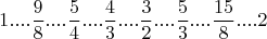$$1....\frac{9}{8}....\frac{5}{4}....\frac{4}{3}....\frac{3}{2}....\frac{5}{3}....\frac{15}{8}....2$$