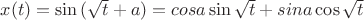 $x(t)=\sin{(\sqrt{t} + a)}=cos{a} \sin{\sqrt{t}}+sin{a} \cos{\sqrt{t}}$