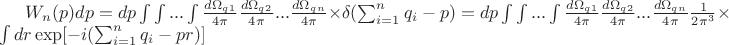 $W_n(p)dp = dp \int \int ... \int \frac {d\Omega_q_1} {4 \pi} \frac {d\Omega_q_2} {4 \pi} ... \frac {d\Omega_q_n} {4 \pi} \times \delta (\sum^{n}_{i=1} {q_i-p}) = dp \int \int ... \int \frac {d\Omega_q_1} {4 \pi} \frac {d\Omega_q_2} {4 \pi} ... \frac {d\Omega_q_n} {4 \pi} \frac {1} {2 \pi^3} \times \int dr \exp [-i(\sum^{n}_{i=1} {q_i-p} r)] $