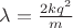 $\lambda =\frac{2kq^2}{m} $ $\lambda =\frac{2kq^2}{m} $