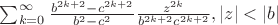 $\sum_{k=0}^{\infty } \frac{b^{2k+2}-c^{2k+2}}{b^{2}-c^{2}}\frac{z^{2k}}{b^{2k+2}c^{2k+2}} , |z|<|b|$