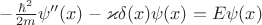 $-\frac {\hbar^2} {2 m} \psi''(x) - \varkappa\delta(x)\psi(x) = E \psi(x)$