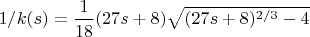 $1/k(s)=\dfrac1{18}(27s+8)\sqrt{(27s+8)^{2/3}-4}$