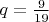 $q=\frac{9}{19}$