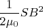 $\displaystyle{\frac{1}{2\mu_0}SB^2}$