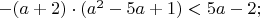 $-(a+2)\cdot(a^2-5a+1)<5a-2;$