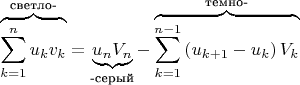 $$\overbrace{\sum\limits_{k=1}^n u_k v_k}^{\text{светло-}}=\underbrace{u_n V_n}_{\text{-серый}}-\overbrace{\sum\limits_{k=1}^{n-1}\left(u_{k+1}-u_k\right)V_k}^{\text{темно-}}$$