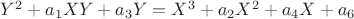 $Y^2 + a_1 XY +a_3 Y = X^3 + a_2 X^2 + a_4 X + a_6 $