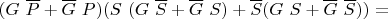 $(G~\overline P + \overline G ~ P)(S~(G ~ \overline S + \overline G ~ S) + \overline S (G ~ S + \overline G ~ \overline S)) = $