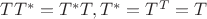 $T{T^*} = {T^*}T,{T^*} = {T^T} = T\  $
