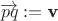 $\overrightarrow {pq} := \textbf v$ $\overrightarrow {pq} := \textbf v$