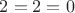 $2 = 2 = 0$