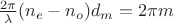 $\frac{2\pi}{\lambda}(n_e-n_o)d_m=2\pi m$ $\frac{2\pi}{\lambda}(n_e-n_o)d_m=2\pi m$