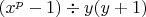 $(x^p-1)\div y(y+1)$