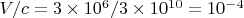 $V/c=3\times 10^6/3\times 10^{10}=10^{-4}$