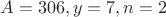 $A=306,y=7,n=2$