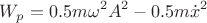 $$W_p=0.5 m\omega^2 A^2 - 0.5 m\dot {x}^2$$