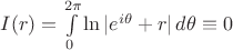 $I(r)=\int\limits_{0}^{2\pi}\ln|e^{i\theta}+r|\,d\theta\equiv0$