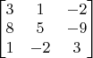 $
\begin{bmatrix}
3 & 1 & -2\\
8 & 5 & -9\\
1 & -2 & 3
\end{bmatrix}
$