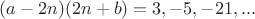 $(a-2n)(2n+b)=3,-5,-21,...$