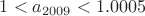 $1<a_{2009}<1.0005$