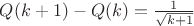 $Q(k+1)-Q(k) = \frac{1}{\sqrt{k+1}}$