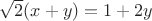 $\sqrt 2(x+y)=1+2y$