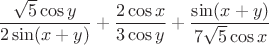 $\dfrac{\sqrt{5}\cos y}{2\sin(x+y)}+\dfrac{2\cos x}{3\cos y}+\dfrac{\sin(x+y)}{7\sqrt{5}\cos x}$