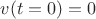 $v(t=0)=0$