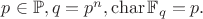 $p\in\mathbb{P},q=p^n,\operatorname{char}\mathbb{F}_q=p.$