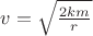 $ v =  \sqrt{\frac{2km} r} $