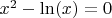 $x^2 - \ln(x) = 0$