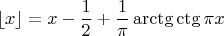$$\lfloor x \rfloor=x-\frac{1}{2}+\frac{1}{\pi}\arctg \ctg \pi x$$