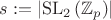 $s:=|\mathrm{SL}_2\,(\mathbb Z_p)|$ $s:=|\mathrm{SL}_2\,(\mathbb Z_p)|$
