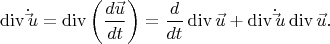 \[
\operatorname{div} \dot \vec u = \operatorname{div} \left( {\frac{{d\vec u}}
{{dt}}} \right) = \frac{d}
{{dt}}\operatorname{div} \vec u + \operatorname{div} \dot \vec u\operatorname{div} \vec u.
\]