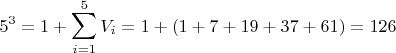 $$5^3=1+\sum_{i=1}^5{V_i}=1+(1+7+19+37+61)=126$$