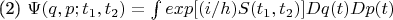 (2)   \Psi(q, p;t_{1}, t_{2})=  \int exp[ (i/h)S(t_{1}, t_{2} )] Dq(t)Dp(t)