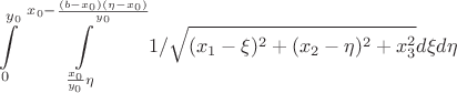 $$\int\limits_0^{y_0} \int\limits_{\frac{x_0}{y_0}\eta}^{x_0-\frac{(b-x_0)(\eta -x_0)}{y_0}} 1/\sqrt{(x_1-\xi)^2+(x_2-\eta)^2+x_3^2}d\xi d\eta$$