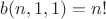 $b(n,1,1)=n!$ $b(n,1,1)=n!$