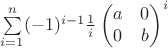 $\sum\limits_{i=1}^{n}(-1)^{i-1}\frac1{i}\begin{pmatrix}a&0\\0&b\end{pmatrix}^{i}$