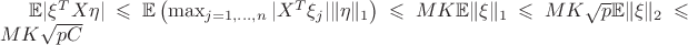 $\mathbb{E} |\xi^T X \eta| \leqslant \mathbb{E} \left( \max_{j=1,\dots,n}|X^T\xi_j| \|\eta\|_1 \right) \leqslant MK \mathbb{E} \|\xi\|_1 \leqslant MK\sqrt{p}  \mathbb{E} \|\xi\|_2 \leqslant MK\sqrt{pC} $