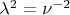 $\lambda^2=\nu^{-2}$