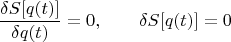 $$\dfrac{\delta S[q(t)]}{\delta q(t)}=0,\qquad\delta S[q(t)]=0$$