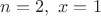 $n=2, \ x=1$ $n=2, \ x=1$