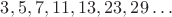 $3,5,7,11,13,23,29\ldots$